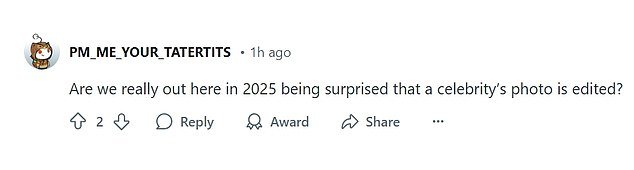 One Redditor took a relaxed view of the scene, writing: 'Are we really out here in 2025 being surprised that a celebrityĀæs photo is edited?'